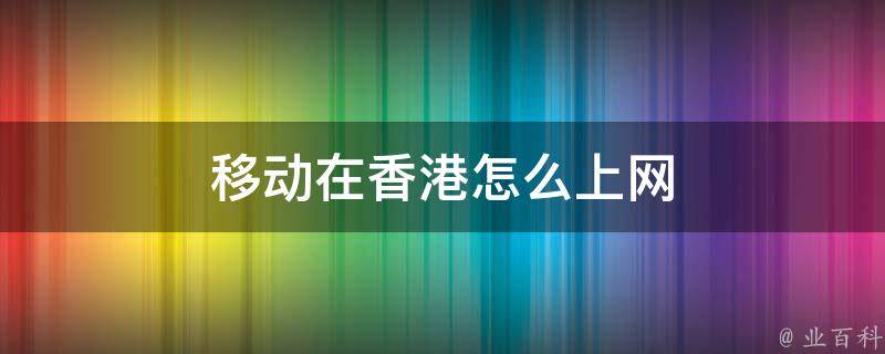 在香港使用网络的必备指南：破解连接困扰的有效方法 (在香港使用网络要额外收费吗)-亿动网